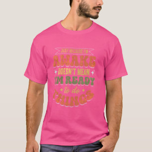 Grappig, alleen maar omdat ik wakker ben t-shirt