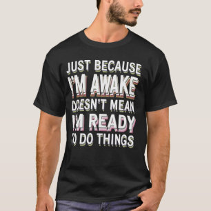 Grappig alleen omdat ik wakker ben Betekent niet S T-shirt