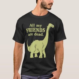 Grappig Allemaal van mijn vrienden zijn dode dinos T-shirt