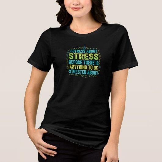 Grappig Angst Citaat T-Shirt - Ik Stress Over Stre (Voorkant)
