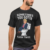 Grappig anti Trump soms moet je twee keer doorspoe T-shirt (Voorkant)