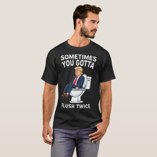 Grappig anti Trump soms moet je twee keer doorspoe T-shirt (Voorkant volledig)