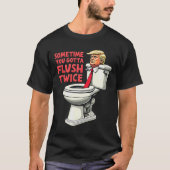 Grappig anti Trump Soms moet je twee keer spoelen  T-shirt (Voorkant)