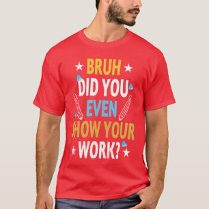 Grappig Bruh Heb je zelfs je werk laten zien Cool T-shirt