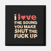 Grappig Cadeau Houd van het Geluid dat Je Maakt al Magneet (Voorkant)