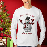 Grappig Christmas Snowman T-shirt<br><div class="desc">Een grappig kerst T-shirt voor je favoriete man. Ontworpen met een gelukkige Sneeuwman op een witte achtergrond met tekst die luidt: Heeft iemand gezegd - Kerstmis! Maakt een geweldig cadeau</div>