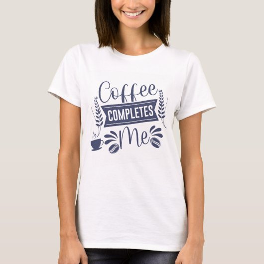 Grappig citaat koffie maakt me compleet t-shirt (Voorkant)