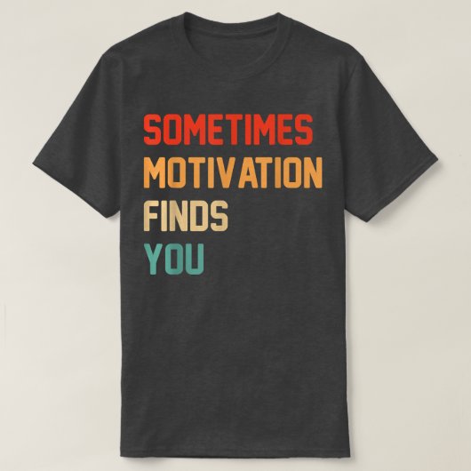 Grappig citaat soms vindt Motivation u T-shirt (Design voorkant)