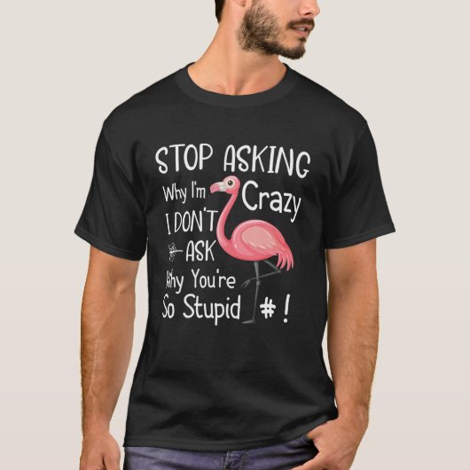 Grappig citaat, stop met vragen waarom ik gek ben. t-shirt (Voorkant)
