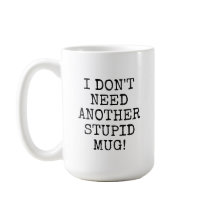 Grappig dat ik geen andere stomme mok nodig heb.