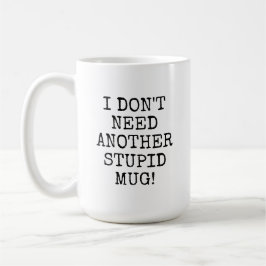 Grappig dat ik geen andere stomme mok nodig heb.