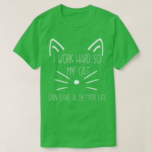 Grappig dat ik hard werk zodat mijn kat een beter  t-shirt (Design voorkant)