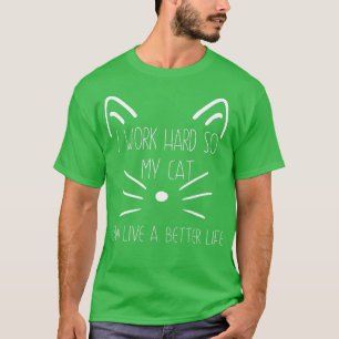 Grappig dat ik hard werk zodat mijn kat een beter t-shirt