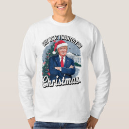 Grappig dat ik kreeg wat ik wilde voor Kerstmis Tr T-shirt