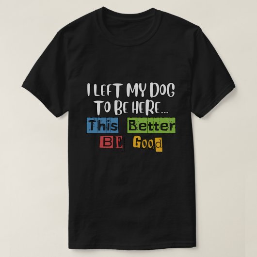 Grappig dat ik mijn hond heb achtergelaten om hier t-shirt (Design voorkant)