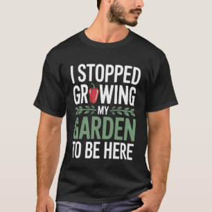 Grappig dat ik mijn tuin niet meer verzorg om hier t-shirt