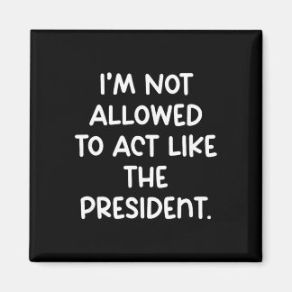 Grappig dat ik niet mag doen alsof ik de president magneet