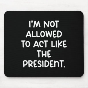 Grappig dat ik niet mag doen alsof ik de president muismat
