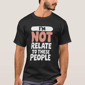 Grappig dat ik niet verwant ben aan deze mensen sa t-shirt