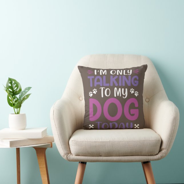 Grappig dat ik vandaag alleen met mijn hond praat kussen (Stoel)