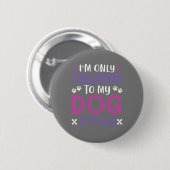 Grappig dat ik vandaag alleen met mijn hond praat ronde button 5,7 cm (Voorkant /achterkant)
