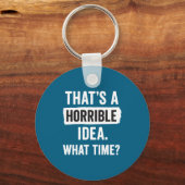 Grappig Dat Is Een Vreselijk Idee Hoe Laat_ Sarcas Sleutelhanger (Voorkant)