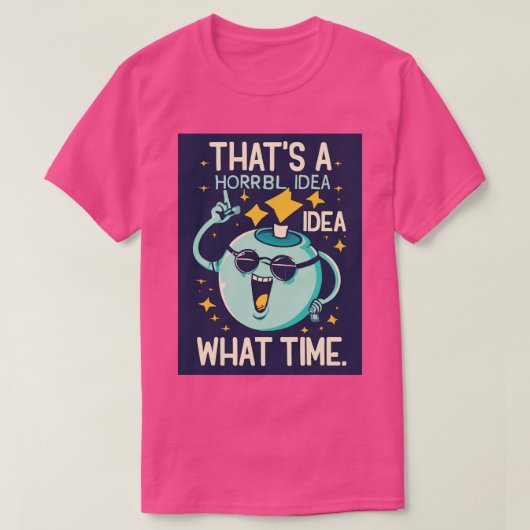 Grappig, dat is een vreselijk idee hoe laat sarcas t-shirt (Design voorkant)