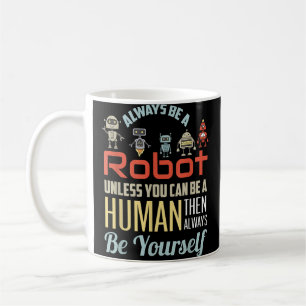 Grappig dat je altijd een robot bent, tenzij je ee koffiemok