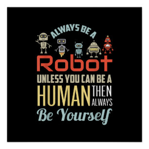 Grappig dat je altijd een robot bent, tenzij je ee perfect poster