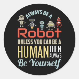Grappig dat je altijd een robot bent, tenzij je ee ronde sticker