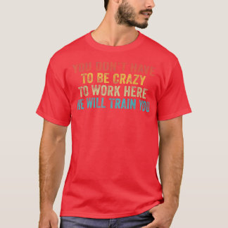 Grappig dat je gek moet zijn om hier te werken t-shirt