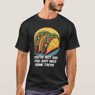Grappig dat je niet verdrietig bent, je hebt tacos t-shirt