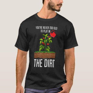 Grappig dat je nooit te oud bent om in de aarde te t-shirt