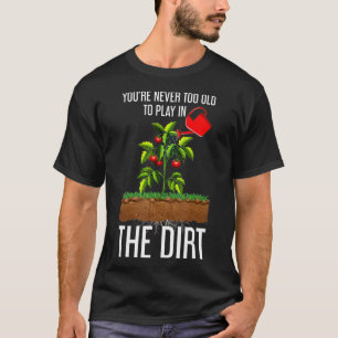 Grappig dat je nooit te oud bent om in de vuil te  t-shirt
