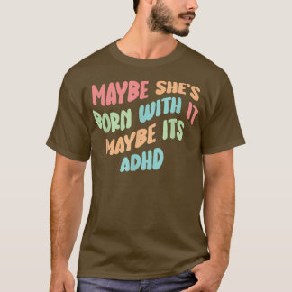 Grappig dat ze er misschien mee geboren is... t-shirt