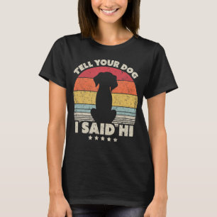 Grappig Dog Design. Vertel je hond dat ik Hi zei, T-shirt