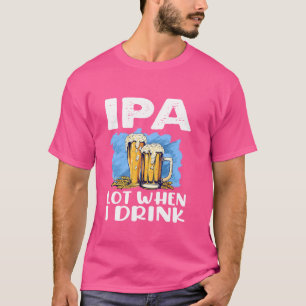 Grappig Drink biercadeau IPA lot als ik Drink T-shirt