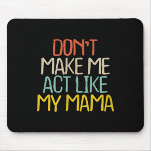 Grappig dwing me niet om me als mijn mama te gedra muismat