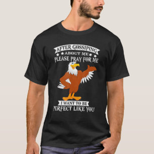 Grappig Eagle na het roddelen over mij alsjeblieft T-shirt
