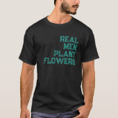 Grappig Echte Mannen Plant Bloemen T-shirt (Voorkant)