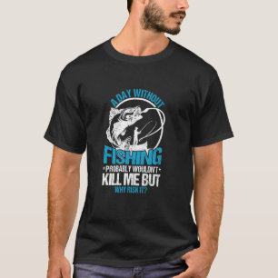 Grappig een dag zonder vissen zou me niet doden F T-shirt