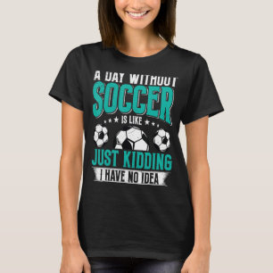 Grappig een dag zonder voetbal is net alsof je me t-shirt
