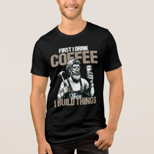 Grappig eerst drink ik koffie dan bouw ik dingen  Tri-Blend shirt