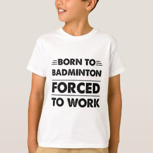 Grappig geboren uit badminton gedwongen om te werk t-shirt