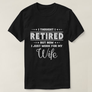 Grappig Gepensioneerde Man Werkt Voor Mijn Vrouw T T-shirt