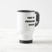 Grappig geschenk, DIT IS WAARSCHIJNLIJK VAN TITO Reisbeker (Voorkant rechts)