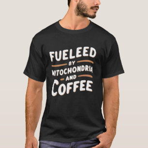Grappig gevoed door mitochondriën en koffie wetens t-shirt