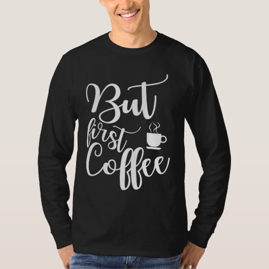 Grappig gezegde cadeau voor koffieliefhebber Maar  T-shirt (Voorkant)