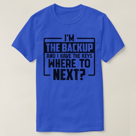 Grappig Gezegde dat ik de back-up ben en ik heb de T-shirt (Design voorkant)