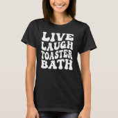 Grappig Gezegde Live Laugh Toaster Bath Inspireren T-shirt (Voorkant)